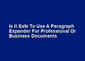 Is it safe to use a paragraph expander for professional or business documents Is it safe to use a paragraph expander for professional or business documents